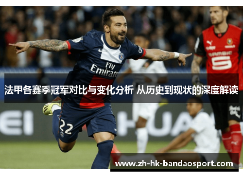 法甲各赛季冠军对比与变化分析 从历史到现状的深度解读
