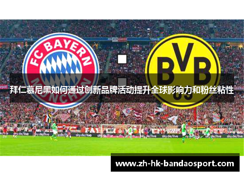 拜仁慕尼黑如何通过创新品牌活动提升全球影响力和粉丝粘性