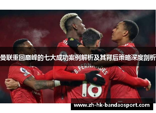 曼联重回巅峰的七大成功案例解析及其背后策略深度剖析