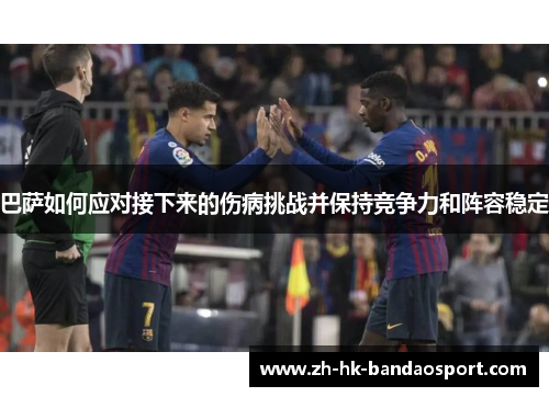 巴萨如何应对接下来的伤病挑战并保持竞争力和阵容稳定