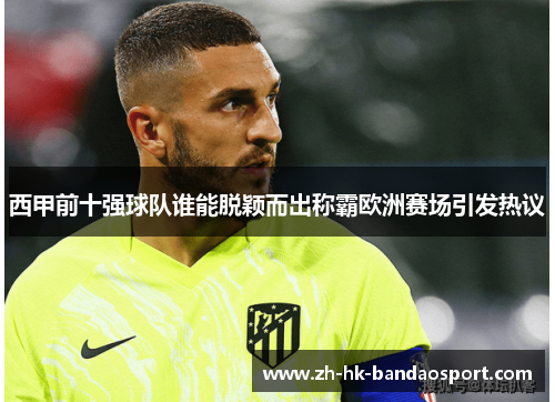 西甲前十强球队谁能脱颖而出称霸欧洲赛场引发热议