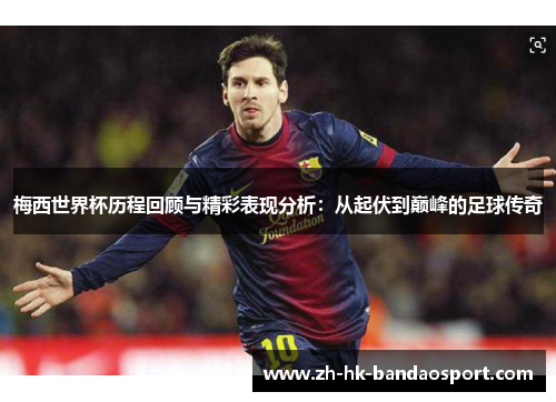 梅西世界杯历程回顾与精彩表现分析：从起伏到巅峰的足球传奇
