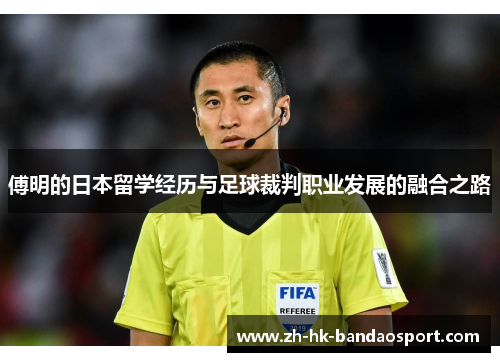 傅明的日本留学经历与足球裁判职业发展的融合之路 傅明的日本留学经历与足球裁判职业发展的融合之路