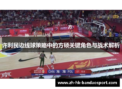 许利民边线球策略中的方硕关键角色与战术解析 许利民边线球策略中的方硕关键角色与战术解析