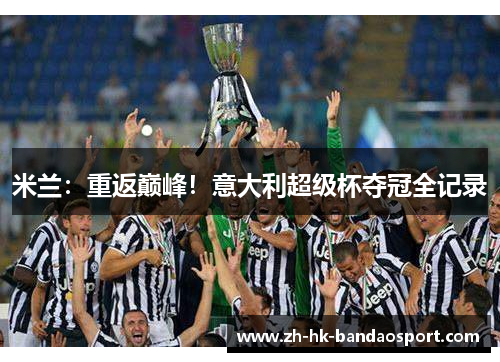 米兰：重返巅峰！意大利超级杯夺冠全记录