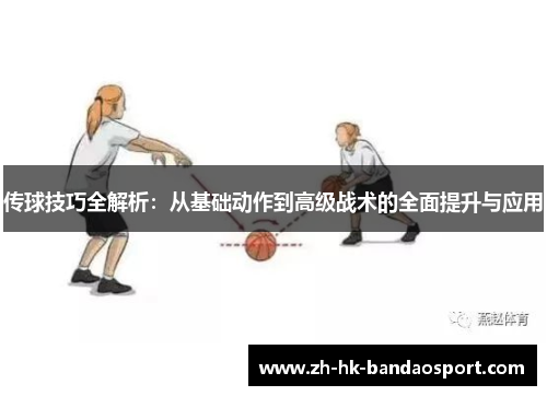 传球技巧全解析：从基础动作到高级战术的全面提升与应用