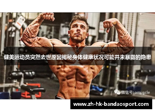 健美运动员突然去世原因揭秘身体健康状况可能并未暴露的隐患