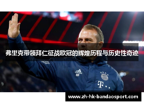 弗里克带领拜仁征战欧冠的辉煌历程与历史性奇迹 弗里克带领拜仁征战欧冠的辉煌历程与历史性奇迹