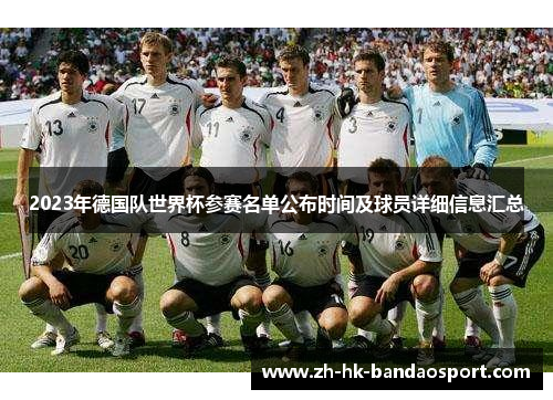2023年德国队世界杯参赛名单公布时间及球员详细信息汇总