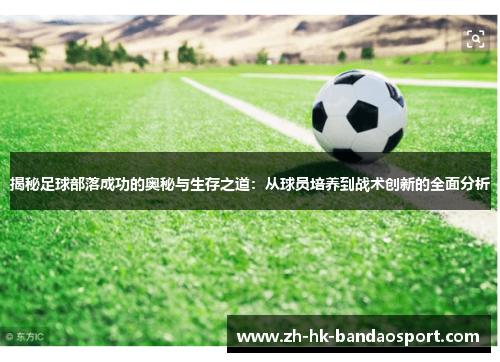 揭秘足球部落成功的奥秘与生存之道:从球员培养到战术创新的全面分析 揭秘足球部落成功的奥秘与生存之道:从球员培养到战术创新的全面分析