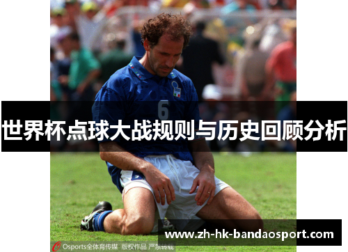 世界杯点球大战规则与历史回顾分析 世界杯点球大战规则与历史回顾分析