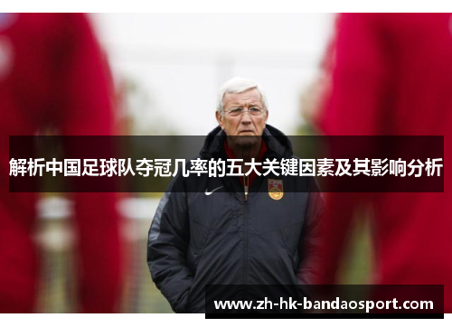 解析中国足球队夺冠几率的五大关键因素及其影响分析 解析中国足球队夺冠几率的五大关键因素及其影响分析