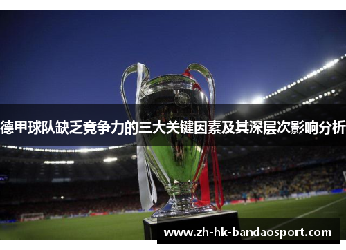德甲球队缺乏竞争力的三大关键因素及其深层次影响分析