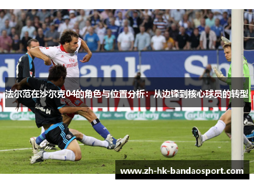 法尔范在沙尔克04的角色与位置分析：从边锋到核心球员的转型