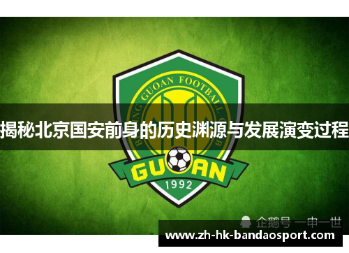 揭秘北京国安前身的历史渊源与发展演变过程 揭秘北京国安前身的历史渊源与发展演变过程