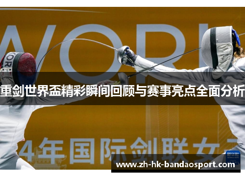 重剑世界盃精彩瞬间回顾与赛事亮点全面分析