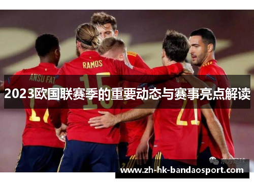 2023欧国联赛季的重要动态与赛事亮点解读