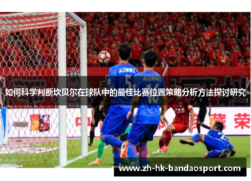 如何科学判断坎贝尔在球队中的最佳比赛位置策略分析方法探讨研究