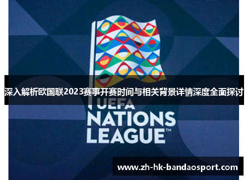 深入解析欧国联2023赛事开赛时间与相关背景详情深度全面探讨