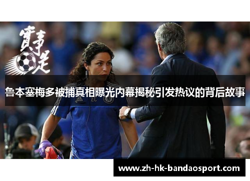 鲁本塞梅多被捕真相曝光内幕揭秘引发热议的背后故事