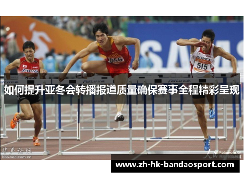 如何提升亚冬会转播报道质量确保赛事全程精彩呈现 如何提升亚冬会转播报道质量确保赛事全程精彩呈现