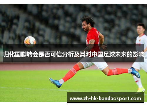 归化国脚转会是否可信分析及其对中国足球未来的影响